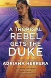 Adriana Herrera - A Tropical Rebel Gets the Duke.