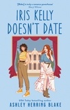 Ashley Herring Blake - Iris Kelly Doesn't Date - A swoon-worthy, laugh-out-loud queer romcom.