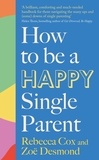 Zoe Desmond et Rebecca Cox - How to Be a Happy Single Parent.