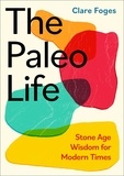 Clare Foges - The Paleo Life - Stone Age Wisdom for Modern Times.