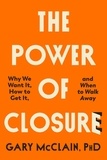 Gary McClain - The Power of Closure - Why We Want It, How to Get It and When to Walk Away.