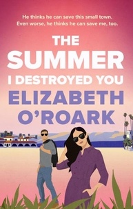 Elizabeth O'Roark - The Summer I Destroyed You.