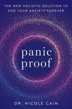 Nicole Cain - Panic Proof - The New Holistic Solution to End Your Anxiety Forever.