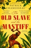 Patrick Chamoiseau - The Old Slave and the Mastiff - The gripping story of a plantation slave's desperate escape.