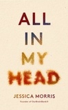 Jessica Morris - All in My Head - A memoir of life, love and patient power.