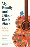 Tiffany Murray - My Family and Other Rock Stars - 'A love letter to a remarkable childhood' Sarah Winman.
