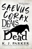 K. J. Parker - Saevus Corax Deals with the Dead - Corax Book 1.