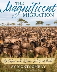 Sy Montgomery et Roger Wood - The Magnificent Migration - On Safari with Africa's Last Great Herds.