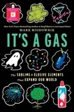 Mark Miodownik - It's a Gas - The Sublime and Elusive Elements That Expand Our World.