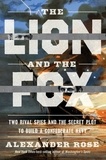 Alexander Rose - The Lion and the Fox - Two Rival Spies and the Secret Plot to Build a Confederate Navy.