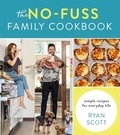 Ryan Scott - The No-Fuss Family Cookbook - Simple Recipes for Everyday Life.