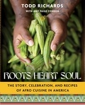 Todd Richards et Amy Paige Condon - Roots, Heart, Soul - The Story, Celebration, and Recipes of Afro Cuisine in America.