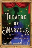 Lianne Dillsworth - Theatre of Marvels - A Novel.