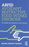 Rachel Bryant-Waugh - ARFID Avoidant Restrictive Food Intake Disorder - A Guide for Parents and Carers.