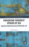 Robin Bowley - Preventing Terrorist Attacks at Sea - Maritime Terrorism Risk and International Law.