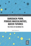 Joao Florencio - Bareback Porn, Porous Masculinities, Queer Futures - The Ethics of Becoming-Pig.