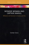 Carolyn Cocca - Wonder Woman and Captain Marvel - Militarism and feminism in comics and film.
