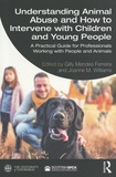 Gilly Mendes Ferreira et Joanne M. Williams - Understanding Animal Abuse and How to Intervene with Children and Young People - A Practical Guide for Professionals Working With People and Animals.