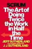 Jeff Sutherland et Jj Sutherland - Scrum: The Art of Doing Twice the Work in Half the Time.