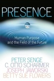 Presence: Human Purpose and the Field of the Future.