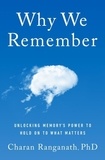 Charan Ranganath - Why We Remember - Unlocking Memory's Power to Hold on to What Matters.