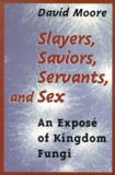 David Moore - Slayers, Saviors, Servants, and Sex. - an Exposé of Kingdom Fungi.