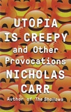 Nicholas Carr - Utopia is Creepy and Other Provocations.