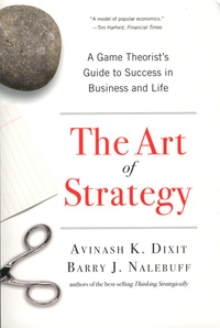 Avinash I. Dixit et Barry J. Nalebuff - The Art of Strategy - A Game Theorist's Guide to Success in Business and Life.
