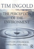 Tim Ingold - The Perception of the Environment - Essays on livelihood, dwelling and skill.