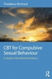 Thaddeus Birchard - CBT for Compulsive Sexual Behaviour - A guide for professionals.