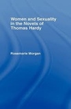 Rosemarie Morgan - Women and Sexuality in the Novels of Thomas Hardy.