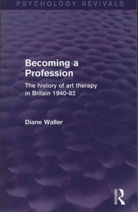 Diane Waller - Becoming a Profession - The history of art therapy in Britain 1940-82.