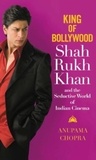 Anupama Chopra - King of Bollywood - Shah Rukh Khan and the Seductive World of Indian Cinema.