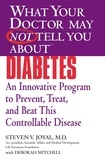 Steven V. Joyal - WHAT YOUR DOCTOR MAY NOT TELL YOU ABOUT (TM): DIABETES - An Innovative Program to Prevent, Treat, and Beat This Controllable Disease.