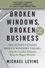 Michael Levine - Broken Windows, Broken Business - The Revolutionary Broken Windows Theory: How the Smallest Remedies Reap the Biggest Rewards.