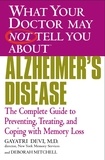 Gayatri Devi et Deborah Mitchell - WHAT YOUR DOCTOR MAY NOT TELL YOU ABOUT (TM): ALZHEIMER'S DISEASE - The Complete Guide to Preventing, Treating, and Coping with Memory Loss.