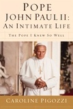 Caroline Pigozzi - Pope John Paul II: An Intimate Life - The Pope I Knew So Well.