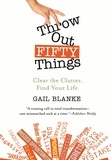 Gail Blanke - Throw Out Fifty Things - Clear the Clutter, Find Your Life.