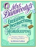 Miriam Lukken - Mrs. Dunwoody's Excellent Instructions for Homekeeping - Timeless Wisdom and Practical Advice.