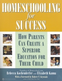 Rebecca Kochenderfer et Elizabeth Kanna - Homeschooling for Success - How Parents Can Create a Superior Education for Their Child.