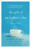 Katrina Kenison - The Gift of an Ordinary Day - A Mother's Memoir.