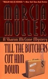 Marcia Muller - Till the Butchers Cut Him Down.