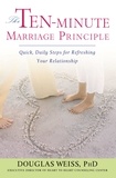 Douglas Weiss - The Ten-Minute Marriage Principle - Quick, Daily Steps for Refreshing Your Relationship.