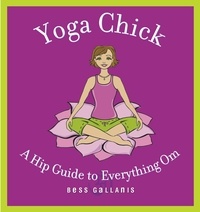 Bess Gallanis - Yoga Chick - A Hip Guide to Everything Om.