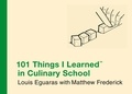 Matthew Frederick et Louis Eguaras - 101 Things I Learned ® in Culinary School.