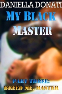  Daniella Donati - My Black Master - Part Three : Breed Me, Master.
