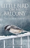  Chris Bliersbach - Little Bird on My Balcony: Selected Poems.