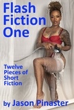  Jason Pinaster - Flash Fiction One:  Twelve Pieces of Short Fiction.