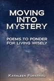  Kathleen Furstnau - Moving Into Mystery: Poems to Ponder for Living Wisely - Moving Into: Poems to Ponder Series, #5.