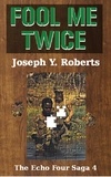  Joseph Y. Roberts - Fool Me Twice - The Echo Four Saga, #4.